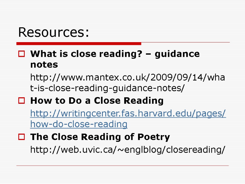 Resources: What is close reading? – guidance notes http://www.mantex.co.uk/2009/09/14/what-is-close-reading-guidance-notes/ How to Do a Close